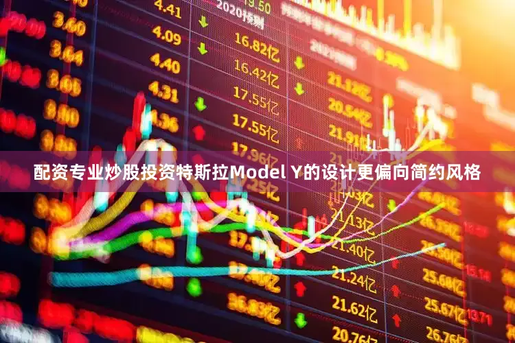 配资专业炒股投资特斯拉Model Y的设计更偏向简约风格